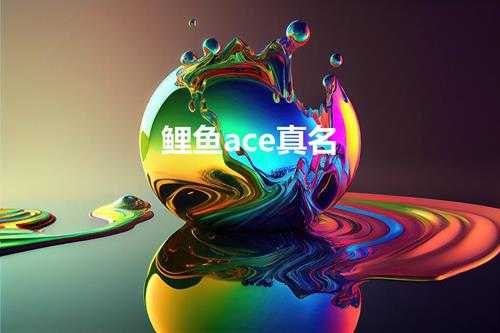 鲤鱼ace真名(鲤鱼ace真名叫什么)